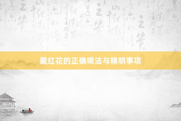藏红花的正确喝法与精明事项