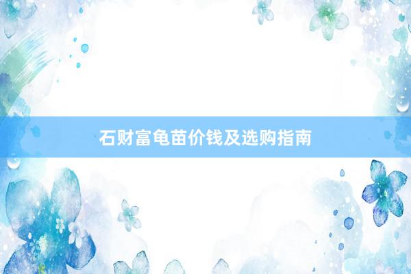 石财富龟苗价钱及选购指南